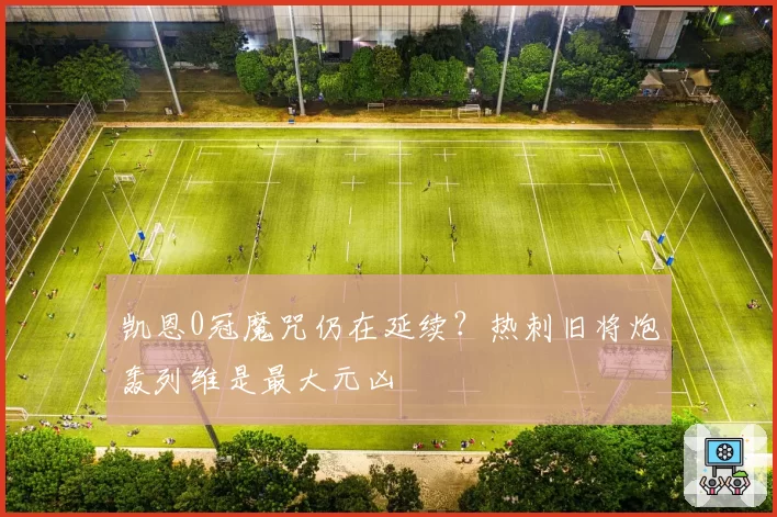 凯恩0冠魔咒仍在延续?热刺旧将炮轰列维是最大元凶