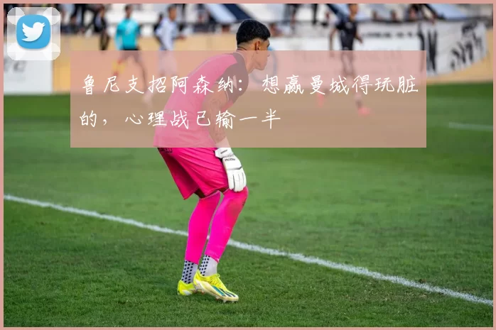 鲁尼支招阿森纳：想赢曼城得玩脏的，心理战已输一半