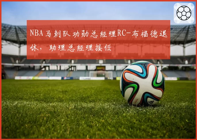 NBA马刺队功勋总经理RC-布福德退休,助理总经理接任