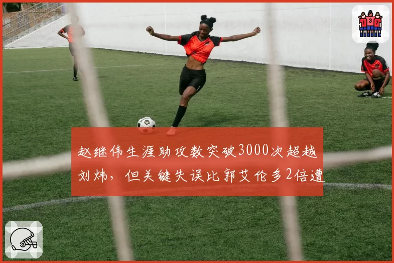 赵继伟生涯助攻数突破3000次超越刘炜,但关键失误比郭艾伦多2倍遭炮轰